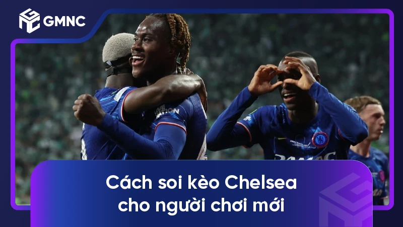 Cách soi kèo Chelsea cho người chơi mới