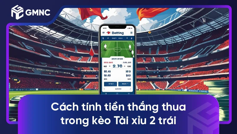 Cách tính tiền thắng thua trong kèo Tài xỉu 2 trái
