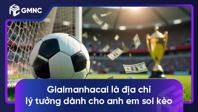 Giaimanhacai là địa chỉ lý tưởng dành cho anh em soi kèo