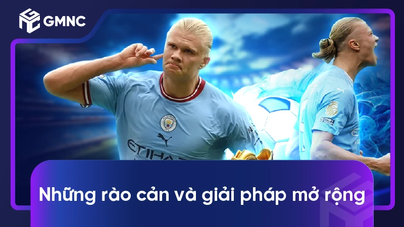 Những rào cản và giải pháp mở rộng
