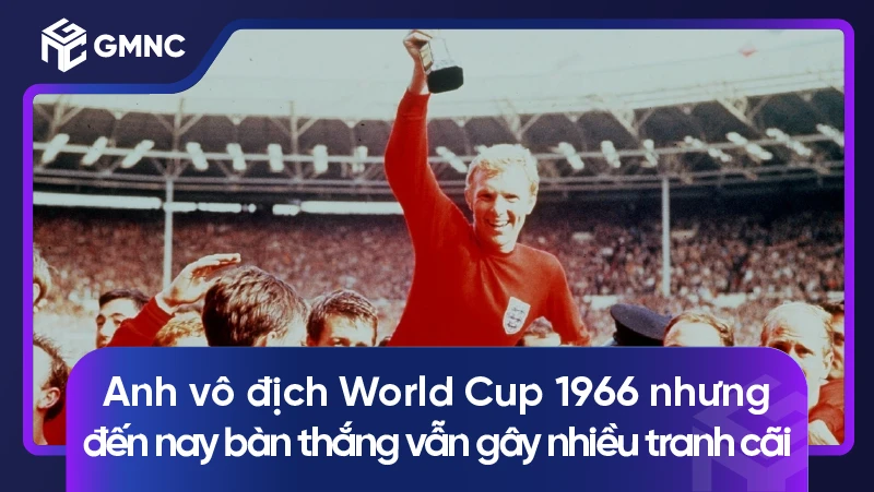 Anh vô địch World Cup 1966 nhưng đến nay bàn thắng vẫn gây nhiều tranh cãi