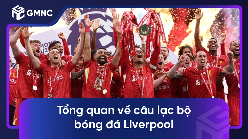 Tổng quan về câu lạc bộ bóng đá Liverpool