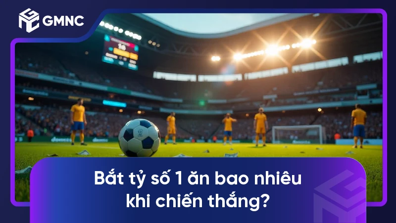 Bắt tỷ số 1 ăn bao nhiêu khi chiến thắng?