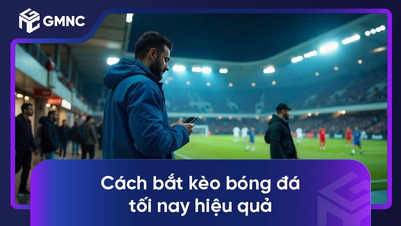 Cách bắt kèo bóng đá tối nay hiệu quả