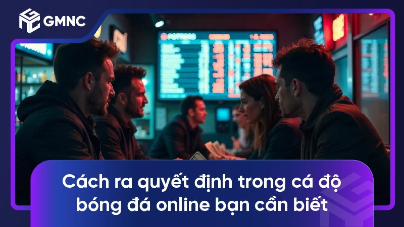 Cách ra quyết định trong cá độ bóng đá online bạn cần biết