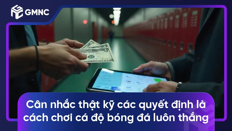 Cân nhắc thật kỹ các quyết định là cách chơi cá độ bóng đá luôn thắng