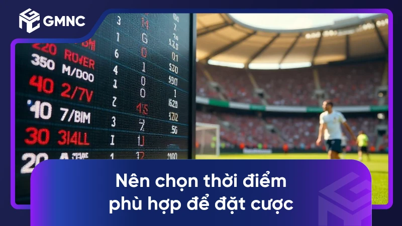 Nên chọn thời điểm phù hợp để đặt cược