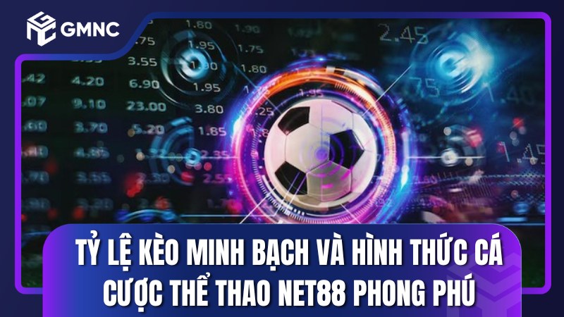 Tỷ lệ kèo minh bạch và hình thức cá cược thể thao NET88 phong phú
