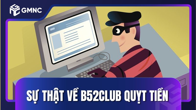 Sự thật về thông tin vụ việc B52club quỵt tiền người chơi